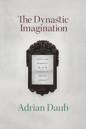 The Dynastic Imagination: Family and Modernity in Nineteenth-Century Germany image number 0
