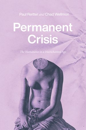 Permanent Crisis: The Humanities in a Disenchanted Age image number 0