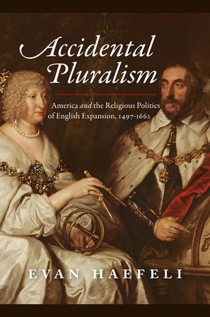 Accidental Pluralism: America and the Religious Politics of English Expansion, 1497-1662 image number 0