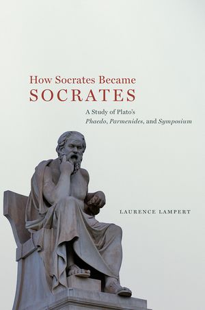 How Socrates Became Socrates: A Study of Plato's "Phaedo," "Parmenides," and "Symposium" image number 0