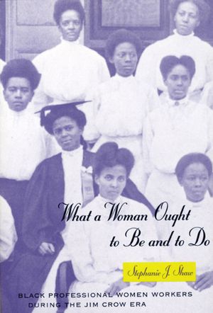What a Woman Ought to Be and to Do: Black Professional Women Workers During the Jim Crow Era image number 0