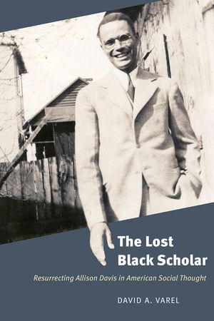 The Lost Black Scholar: Resurrecting Allison Davis in American Social Thought image number 0