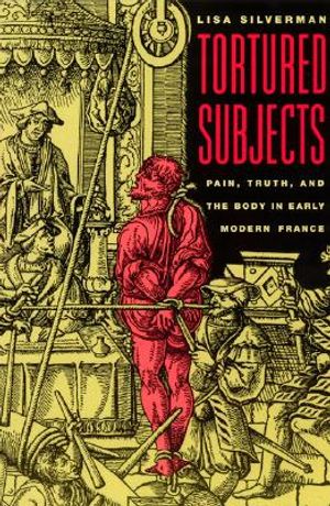 Tortured Subjects: Pain, Truth, and the Body in Early Modern France image number 0