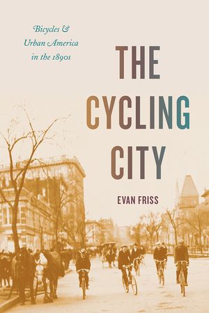 The Cycling City: Bicycles and Urban America in the 1890s image number 0