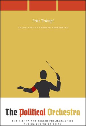 The Political Orchestra: The Vienna and Berlin Philharmonics during the Third Reich image number 0