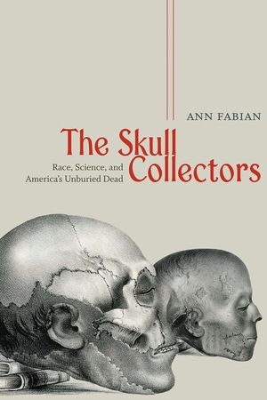 The Skull Collectors: Race, Science, and America's Unburied Dead image number 0