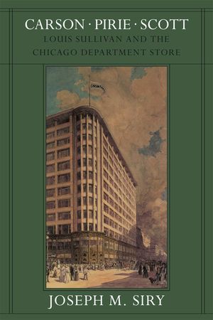 Carson Pirie Scott: Louis Sullivan and the Chicago Department Store image number 0