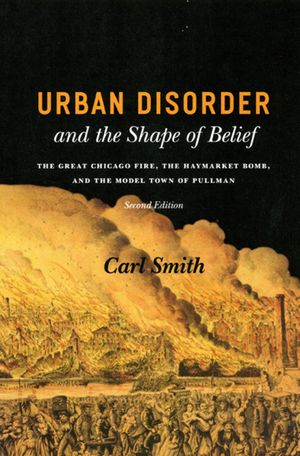 Urban Disorder and the Shape of Belief: The Great Chicago Fire, the Haymarket Bomb, and the Model Town of Pullman image number 0