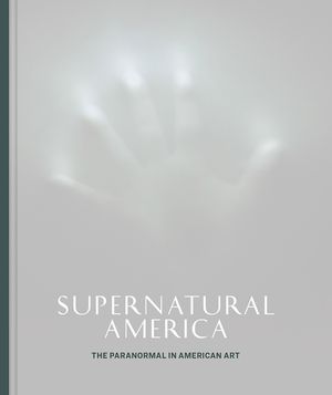 Supernatural America: The Paranormal in American Art image number 0
