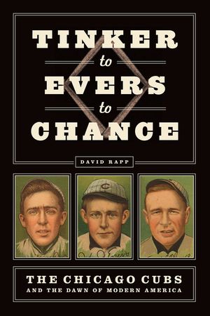 Tinker to Evers to Chance: The Chicago Cubs and the Dawn of Modern America image number 0