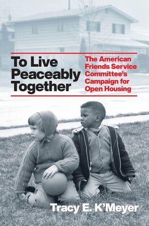 To Live Peaceably Together: The American Friends Service Committee's Campaign for Open Housing image number 0