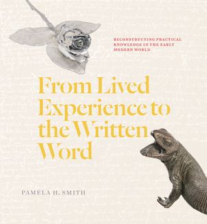 From Lived Experience to the Written Word: Reconstructing Practical Knowledge in the Early Modern World image number 0