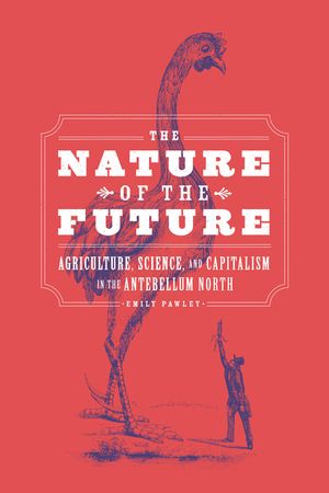 The Nature of the Future: Agriculture, Science, and Capitalism in the Antebellum North image number 0