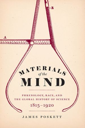 Materials of the Mind: Phrenology, Race, and the Global History of Science, 1815-1920 image number 0