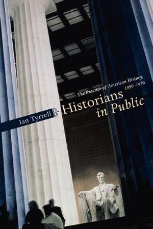 Historians in Public: The Practice of American History, 1890-1970 image number 0