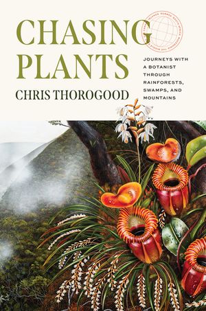 Chasing Plants: Journeys with a Botanist Through Rainforests, Swamps, and Mountains image number 0