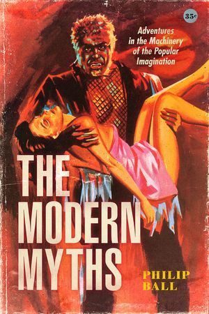 The Modern Myths: Adventures in the Machinery of the Popular Imagination image number 0