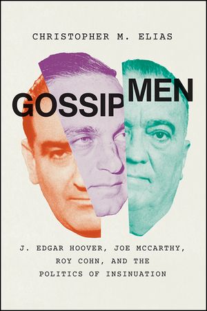 Gossip Men: J. Edgar Hoover, Joe McCarthy, Roy Cohn, and the Politics of Insinuation image number 0