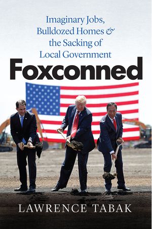 Foxconned: Imaginary Jobs, Bulldozed Homes, and the Sacking of Local Government image number 0