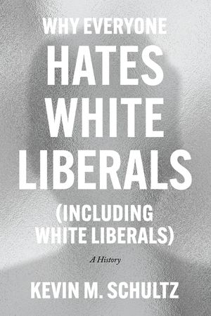 Why Everyone Hates White Liberals (Including White Liberals): A History image number 0