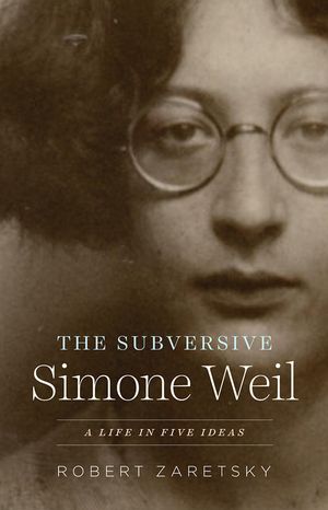 The Subversive Simone Weil: A Life in Five Ideas image number 0