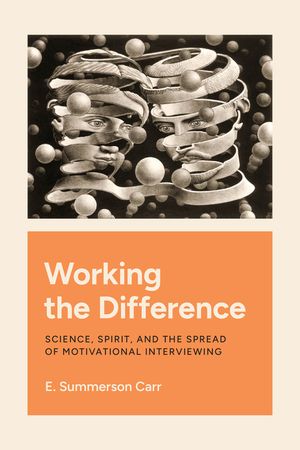 Working the Difference: Science, Spirit, and the Spread of Motivational Interviewing image number 0