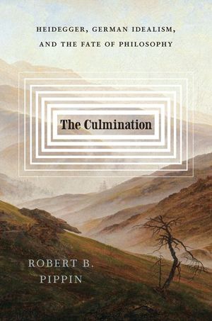 The Culmination: Heidegger, German Idealism, and the Fate of Philosophy image number 0