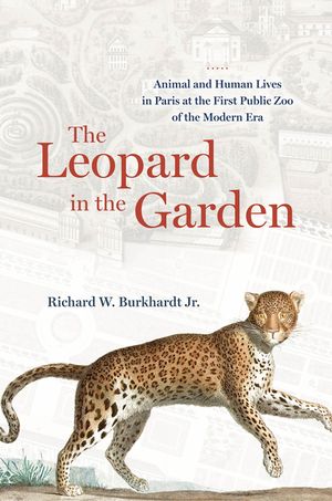 The Leopard in the Garden: Animal and Human Lives in Paris at the First Public Zoo of the Modern Era image number 0