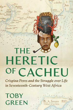 The Heretic of Cacheu: Crispina Peres and the Struggle Over Life in Seventeenth-Century West Africa image number 0