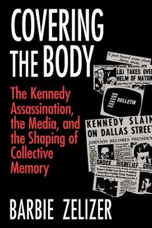 Covering the Body: The Kennedy Assassination, the Media, and the Shaping of Collective Memory image number 0
