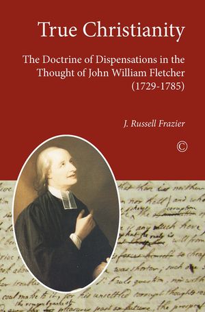 True Christianity: The Doctrine of Dispensations in the Thought of John William Fletcher (1729-1785) image number 0