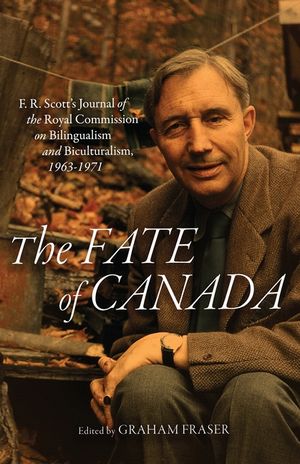 The Fate of Canada: F. R. Scott's Journal of the Royal Commission on Bilingualism and Biculturalism, 1963-1971 image number 0