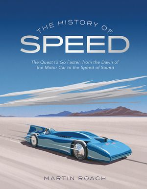 The History of Speed: The Quest to Go Faster, from the Dawn of the Motor Car to the Speed of Sound image number 0
