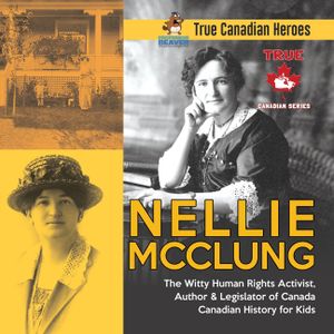 Nellie McClung - The Witty Human Rights Activist, Author & Legislator of Canada Canadian History for Kids True Canadian Heroes image number 0