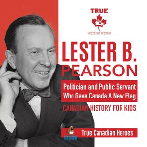 Lester B. Pearson - Politician and Public Servant Who Gave Canada A New Flag Canadian History for Kids True Canadian Heroes image number 0