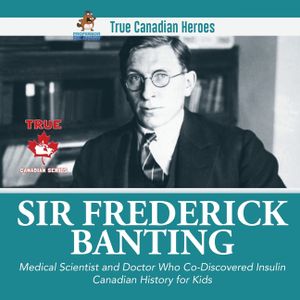 Sir Frederick Banting - Medical Scientist and Doctor Who Co-Discovered Insulin Canadian History for Kids True Canadian Heroes image number 0