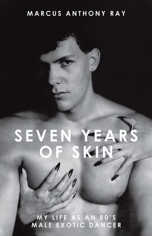 Seven Years of Skin: My Life As An 80s Male Exotic Dancer image number 0