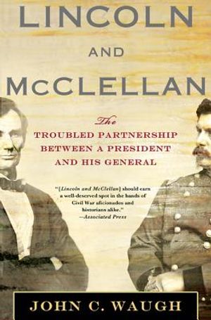 Lincoln and McClellan: The Troubled Partnership Between a President and His General image number 0
