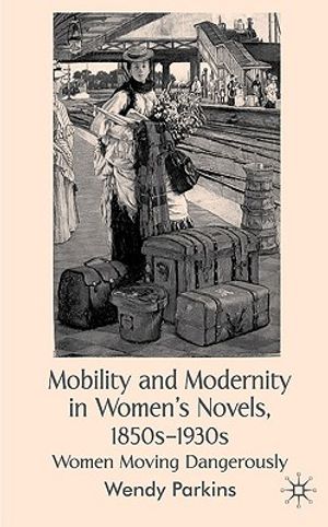 Mobility and Modernity in Women's Novels, 1850s-1930s: Women Moving Dangerously image number 0