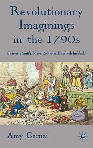 Revolutionary Imaginings in the 1790s: Charlotte Smith, Mary Robinson, Elizabeth Inchbald image number 0