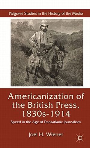 The Americanization of the British Press, 1830s-1914: Speed in the Age of Transatlantic Journalism image number 0