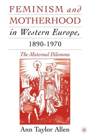 Feminism and Motherhood in Western Europe, 1890-1970: The Maternal Dilemma image number 0