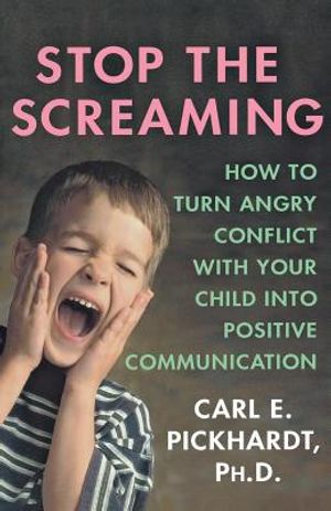 Stop the Screaming: How to Turn Angry Conflict with Your Child Into Positive Communication image number 0