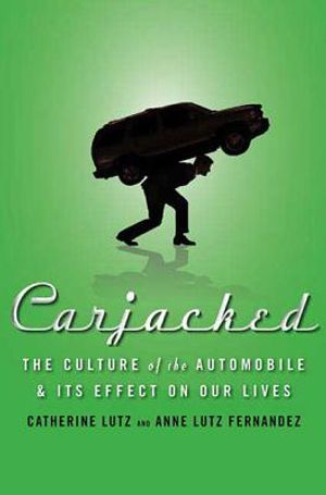 Carjacked: The Culture of the Automobile and Its Effect on Our Lives: The Culture of the Automobile and Its Effect on Our Lives image number 0