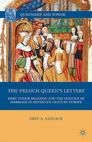 The French Queen's Letters: Mary Tudor Brandon and the Politics of Marriage in Sixteenth-Century Europe image number 0