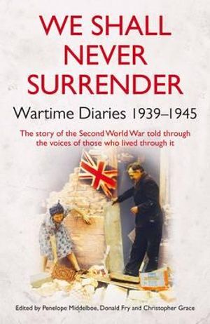 We Shall Never Surrender: British Diaries, 1939-1945. Penelope Middelboe, Donald Fry, Christopher Grace image number 0