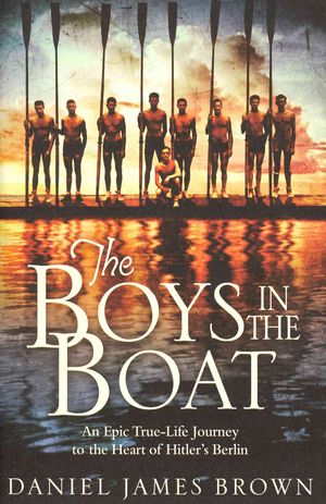 The Boys in the Boat : An Epic True-life Journey to the Heart of Hitler's Berlin image number 0