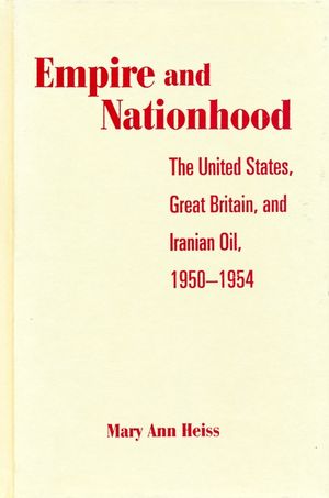Empire and Nationhood: The United States, Great Britain, and Iranian Oil, 1950-1954 image number 0