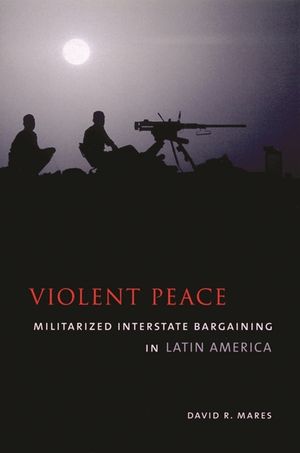 Violent Peace: Militarized Interstate Bargaining in Latin America image number 0