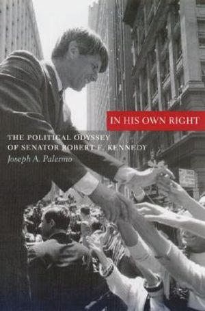 In His Own Right: The Political Odyssey of Senator Robert F. Kennedy image number 0